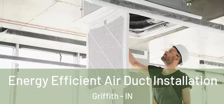  Energy Efficient Air Duct Installation Griffith - IN