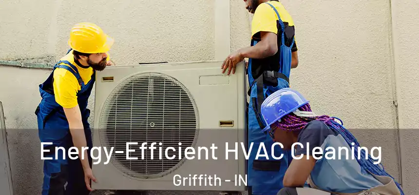  Energy-Efficient HVAC Cleaning Griffith - IN