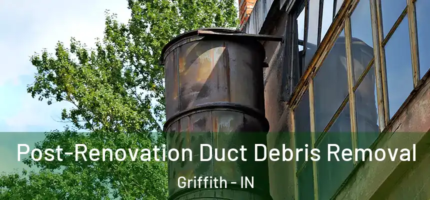  Post-Renovation Duct Debris Removal Griffith - IN